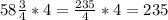 58 \frac{3}{4} * 4 = \frac{235}{4} * 4 = 235