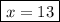 \displaystyle
\boxed{x=13}
