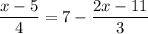 \displaystyle
\frac{{x-5}}{4}=7-\frac{{2x-11}}{3}
