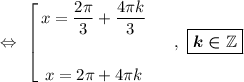 \Leftrightarrow\ \left[
\begin{gathered}
x = \dfrac{2\pi}{3} + \dfrac{4\pi k}{3}\\
\\
x = 2\pi + 4\pi k
\end{gathered}\ \ \ \ \ ,\ \boxed{\boldsymbol{k\in\mathbb{Z}}}