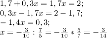 1,7+0,3x=1,7x=2;\\ 0,3x-1,7x=2-1,7;\\ -1,4x=0,3;\\ x=-\frac{3}{10} :\frac{7}{5} =-\frac{3}{10} *\frac{5}{7} =-\frac{3}{14}
