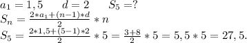 a_1=1,5\ \ \ \ \ d=2\ \ \ \ \ S_5=?\\
S_n=\frac{2*a_1+(n-1)*d}{2} *n\\
S_5=\frac{2*1,5+(5-1)*2}{2} *5=\frac{3+8}{2} *5=5,5*5=27,5.
