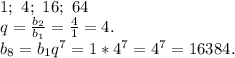 1;\ 4;\ 16;\ 64\\
q=\frac{b_2}{b_1}=\frac{4}{1}=4.\\
 b_8=b_1q^7=1*4^7=4^7=16384.