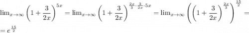 \lim_{x \to \infty} \left(1+\dfrac{3}{2x}\right)^{5x}= \lim_{x \to \infty} \left(1+\dfrac{3}{2x}\right)^{\frac{2x}{3}\cdot\frac{3}{2x}\cdot5x}= \lim_{x \to \infty} \left(\left(1+\dfrac{3}{2x}\right)^{\frac{2x}{3}}\right)^{\frac{15}{2}}=\\ =e^{\frac{15}{2}}