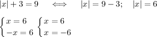 \displaystyle |x|+3=9\quad \iff \quad |x|=9-3;\quad |x|=6\\
\\
\left \{ {{x=6}\hfill \atop {-x=6}} \right. \left \{ {{x=6}\hfill \atop {x=-6}} \right.