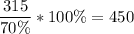 \displaystyle \frac{315}{70\%} *100\%=450