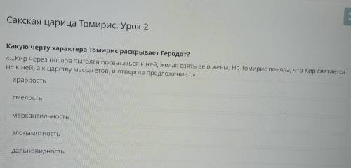 Какую черту характера Томирис раскрывает Геродот? «...Кир через послов пытался посвататься к ней, же