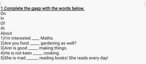 1) I'm interested ___ Maths.2) Are you fond ___ gardening as well?3) Ann is good ___ making things.4