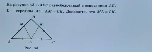 На рисунке 43 ДАВС равнобедренный с основанием AC, L — середина AC, AM = Cк. Докажите, что ML = LK.