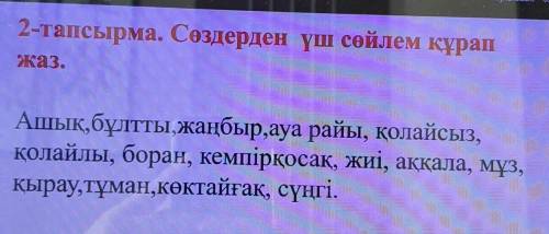 2-тапсырма. Сөздерден үш сөйлем құрап жаз. Ашық,бұлтты, жаңбыр,ауа райы, қолайсыз, қолайлы, боран, к