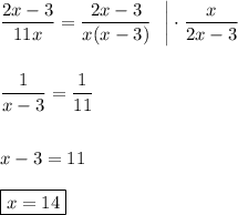 \displaystyle \frac{2x-3}{11x}=\frac{2x-3}{x(x-3)} ~~ \bigg | \cdot \frac{x}{2x-3}  \frac{1}{x-3} =\frac{1}{11}  x-3=11  \boxed{x=14 }