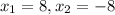x_{1} =8 ,x_{2} = -8