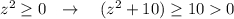 z^2\geq 0\ \ \to \ \ \ (z^2+10)\geq 10 0