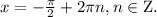 x = - \frac{\pi }{2} + 2\pi n, n \in {\rm{Z}}.