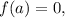f(a) = 0,