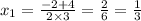 x_1 = \frac{ - 2 + 4}{2 \times 3} = \frac{2}{6} = \frac{1}{3}