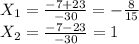 X_{1} = \frac{-7 + 23}{-30} = -\frac{8}{15} \\X_{2} = \frac{-7 - 23}{-30} = 1